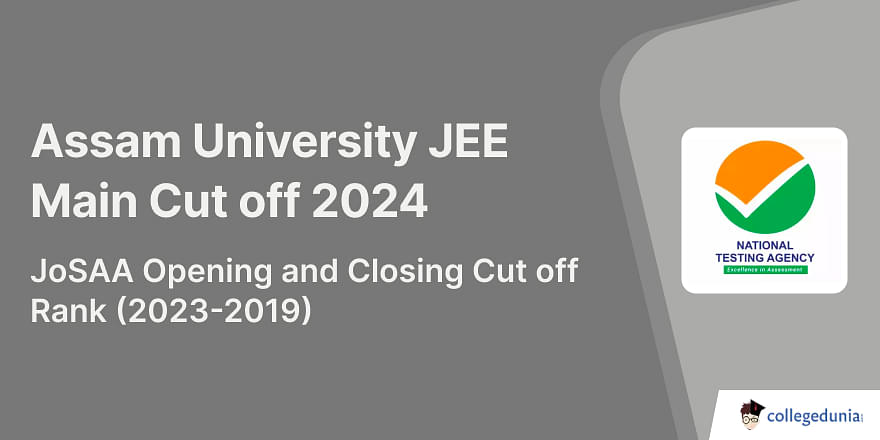 Assam University JEE Main Cut off 2024 JoSAA Opening and Closing